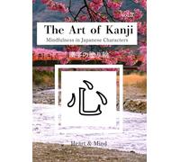The Art of Kanji: Mindfulness in Japanese Characters, Vol.3 - Heart & Mind: Discover the Beauty and Wisdom of Japanese Kanji Through Coloring