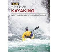 The Art of Kayaking: Everything You Need to Know About Paddling