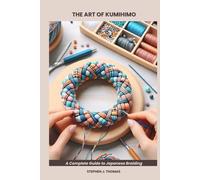 THE ART OF KUMIHIMO: A Complete Guide to Japanese Braiding