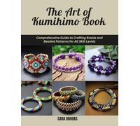 The Art of Kumihimo Book: Comprehensive Guide to Crafting Braids and Beaded Patterns for All Skill Levels