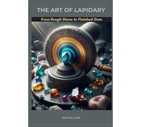 THE ART OF LAPIDARY: From Rough Stone to Finished Gem