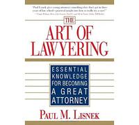The Art of Lawyering: Essential Knowledge for Becoming a Great Attorney