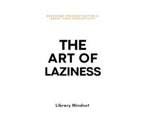 The Art of Laziness: Overcome Procrastination & Improve Your Productivity