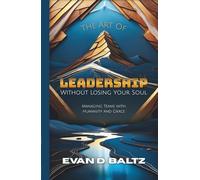 The Art of Leadership without Losing Your Soul: Managing Teams with Humanity and Grace