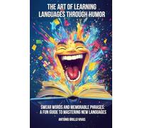 The Art of Learning Languages Through Humor: Swear Words and Memorable Phrases: A Fun Guide to Mastering New Languages