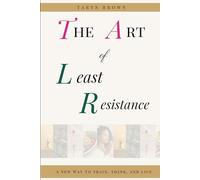 The Art of Least Resistance: A New Way To Train, Think, and Live