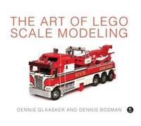 The Art of LEGO Scale Modeling by Dennis Glaasker Dennis Glaasker, Dennis Bosman (Auteur)