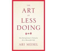 The Art Of Less Doing: One Entrepreneur's Formula for a Beautiful Life