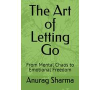 The Art of Letting Go: From Mental Chaos to Emotional Freedom
