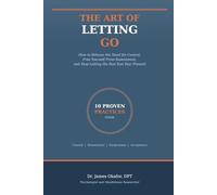 The Art of Letting Go: How to Release the Need for Control, Free Yourself From Resentment, and Stop Letting the Past Run Your Present