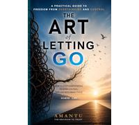 The Art of Letting Go: How to Stop Overthinking, Release Control, and Live with Inner Peace