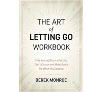 The Art of Letting Go Workbook: Free Yourself From What You Can't Control and Make Space For What You Deserve