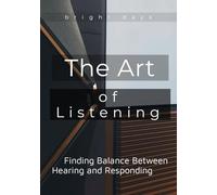 The Art of Listening: Finding Balance Between Hearing and Responding