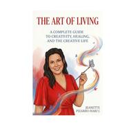 The Art of Living: A Complete Guide to Creativity, Healing, and the Creative Life