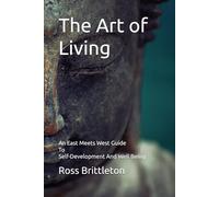 The Art of Living: An East Meets West Guide to Self-Development And Well Being