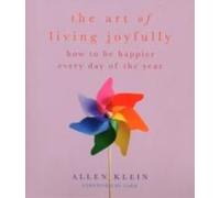 The Art Of Living Joyfully: How To Be Happier Every Day Of The Year