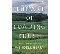 The Art of Loading Brush by Wendell Berry Wendell Berry (Auteur)