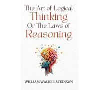 The Art of Logical Thinking; Or, The Laws of Reasoning
