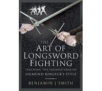 The Art of Longsword Fighting: Teaching the Foundations of Sigmund Ringeck’s Style