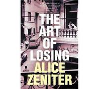 The Art of Losing | Alice Zeniter Alice ZeniterAlice Zeniter (Auteur)
