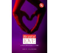 The Art of Love - A Psychologist's Take: Exploring the Science, Stories, and Secrets of Love | Love Explained & Love Experienced From a Real-life Perspective