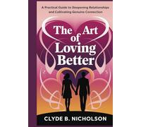 The art of loving better: A practical guide to Deeping Relationship and cultivating Genuine connection