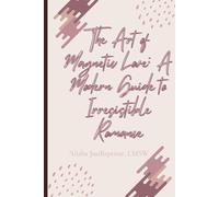The Art of Magnetic Love: A Modern Guide to Irresistible Romance