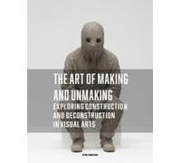 The Art Of Making And Unmaking: Exploring Construction And Deconstruction In Visual Arts
