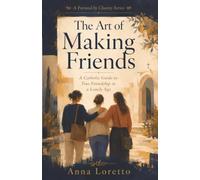 The Art of Making Friends: A Catholic Guide to True Friendship in a Lonely Age