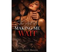 The Art of Making Me Wait: A Dark Slow-Burn Romance of Desire, Control, and Obsession