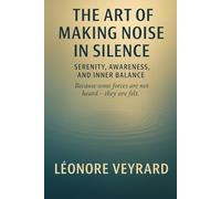 THE ART OF MAKING NOISE IN SILENCE: The Strength of Stillness in a Noisy World