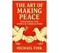The Art of Making Peace: Strategies for Conflict Resolution
