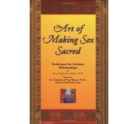 The Art of Making Sex Sacred: Techniques for Intimate Relationships