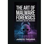 The Art of Malware Forensics: Understanding, Analyzing, and Defending