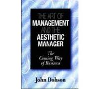The Art of Management and the Aesthetic Manager John Dobson (Auteur)
