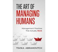 The Art of Managing Humans: Management Practices that Actually Work