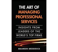 The Art of Managing Professional Services: Insights from Leaders of the World's Top Firms