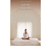 The Art of Manifestation: Harnessing Energy, Vibration, and the Universal Laws: Discover How Your Thoughts Shape Your World