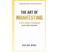The Art of Manifesting: 5 Real-World Techniques to Get What You Want