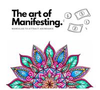 THE ART OF MANIFESTING: Mandalas to Attract Success and Abundance: A 30 Page journey to color and activate your inner energy through powerful affirmations
