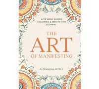 The Art Of Manifesting: Your 52 Week Manifesting, Meditation and Coloring Journal