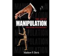 The art of manipulation and dark psychology: Book on mental influence - Protect yourself from manipulation in your professional and private life - Bonus: emotional intelligence
