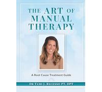THE ART OF MANUAL THERAPY: A ROOT CAUSE TREATMENT GUIDE