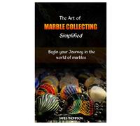 The Art Of Marble Collecting Simplified: Begin Your Journey In The World Of Marbles