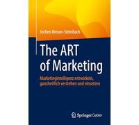 The ART of Marketing: Marketingintelligenz entwickeln, ganzheitlich verstehen und einsetzen