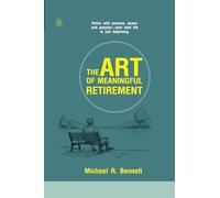 The Art of Meaningful Retirement: Finding Purpose, Joy, and Simplicity Beyond the 9-to-5