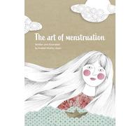 The Art of Menstruation First Period Book for Girls Ages 8-15: A Positive, Fully Illustrated Guide to Menstruation, Puberty and Body Changes (Perfect Period Book for Tweens & Parents)