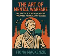The Art Of Mental Warfare: The Sun Tzu Playbook For Mental Toughness, Resilience and Success