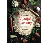 The Art of Mindful Cooking: Nourishing Body and Soul with Raw, Intentional Ingredients