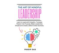The Art Of Mindful Leadership: Learn To Lead With Empathy, Translate Passion Into Purpose, Make Leadership Simple And Create A Billion-Dollar Business.: 8 (Art Of Living)